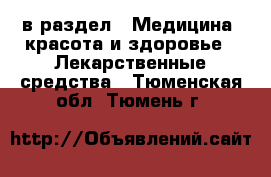  в раздел : Медицина, красота и здоровье » Лекарственные средства . Тюменская обл.,Тюмень г.